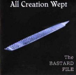 All Creation Wept : The Bastard File